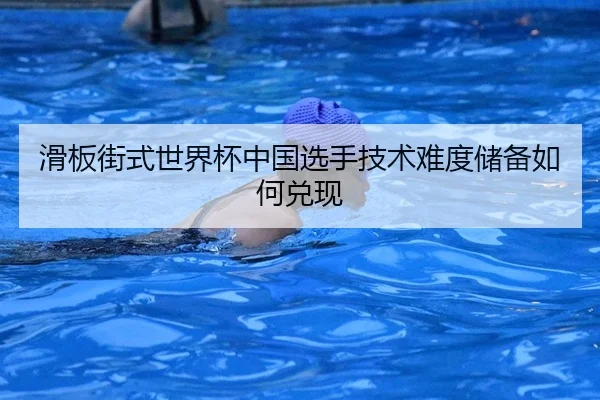 滑板街式世界杯中国选手技术难度储备如何兑现